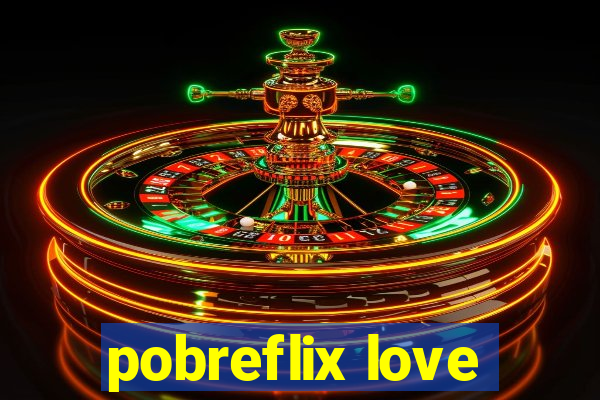 pobreflix love